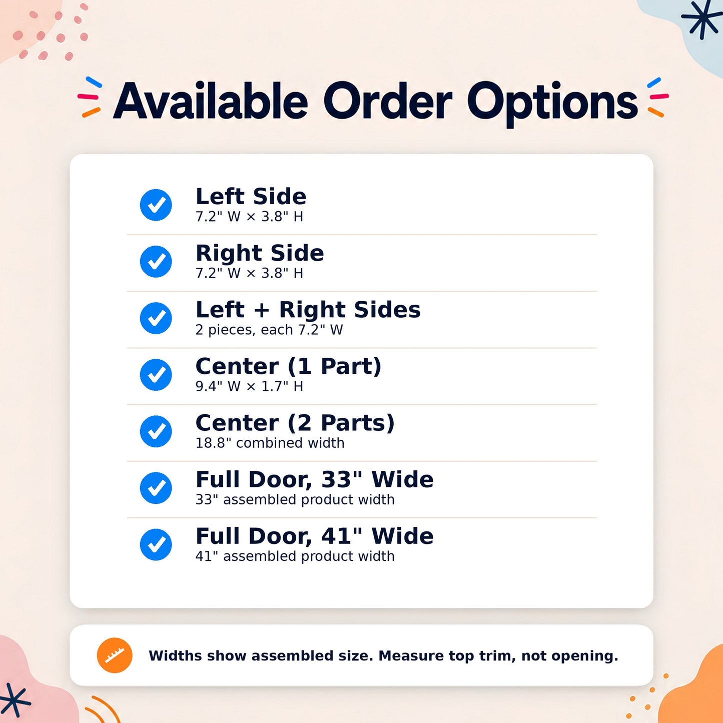 Available order options list for the drip door topper, from 7.2 inch side pieces to 33 and 41 inch full door widths
